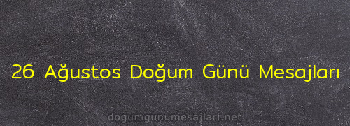 26 Ağustos Doğum Günü Mesajları